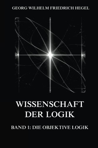Wissenschaft der Logik, Band 1: Die objektive Logik von Jazzybee Verlag